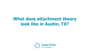 Attachment Theory Therapy in Austin, TX