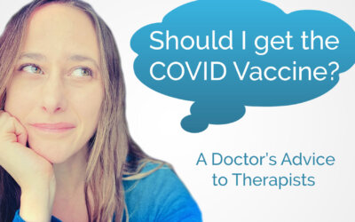 Should I Get the COVID Vaccine?: A Doctor’s Advice to Therapists
